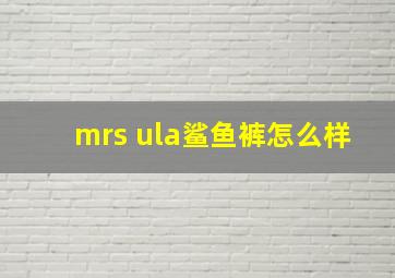 mrs ula鲨鱼裤怎么样